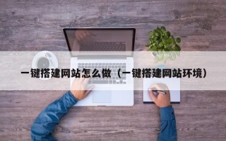 章丘一键搭建网站怎么做（一键搭建网站环境）