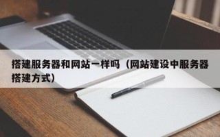 章丘搭建服务器和网站一样吗（网站建设中服务器搭建方式）