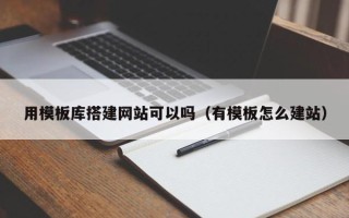 章丘用模板库搭建网站可以吗（有模板怎么建站）
