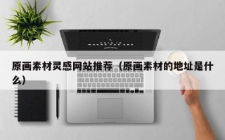 章丘原画素材灵感网站推荐（原画素材的地址是什么）